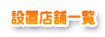 �ݒu�X�܈ꗗ